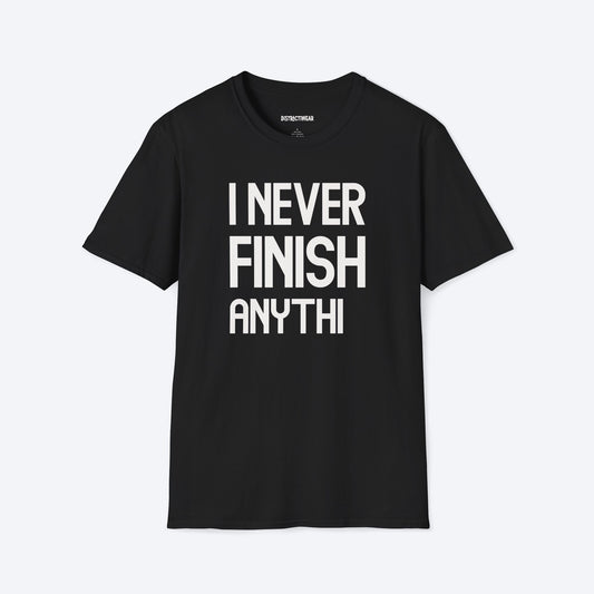 I Never Finish Anythi T-Shirt