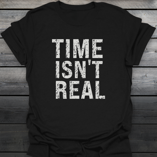 Time Isn't Real T-Shirt