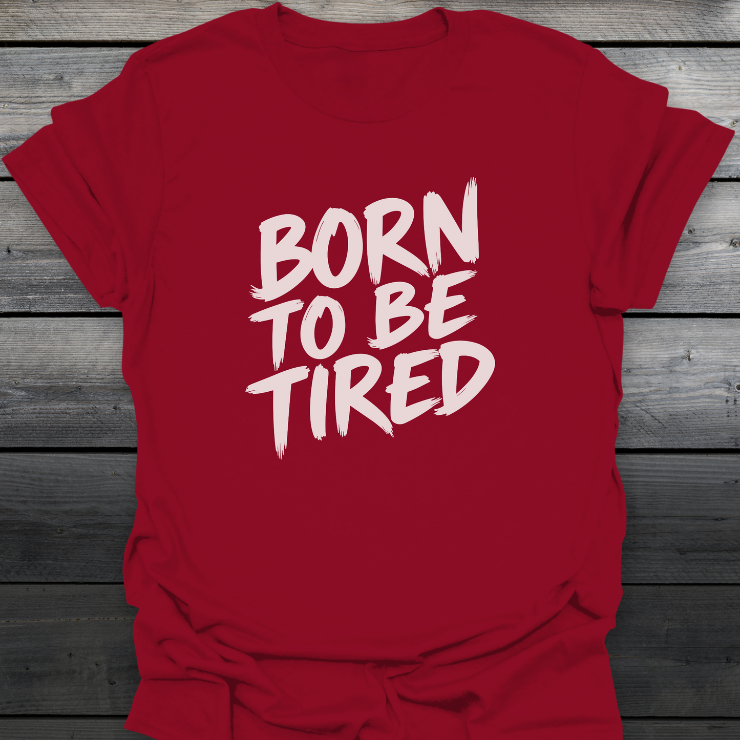 Born To Be Tired T-Shirt