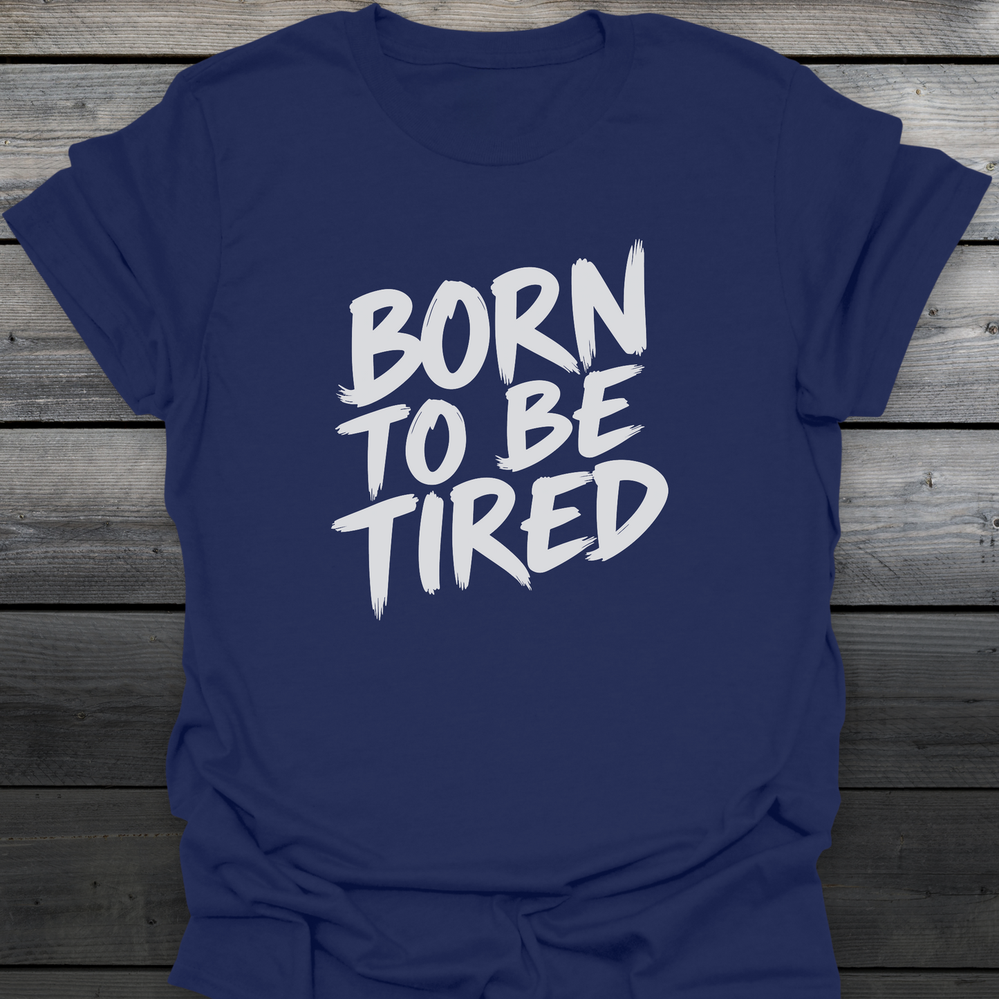 Born To Be Tired T-Shirt