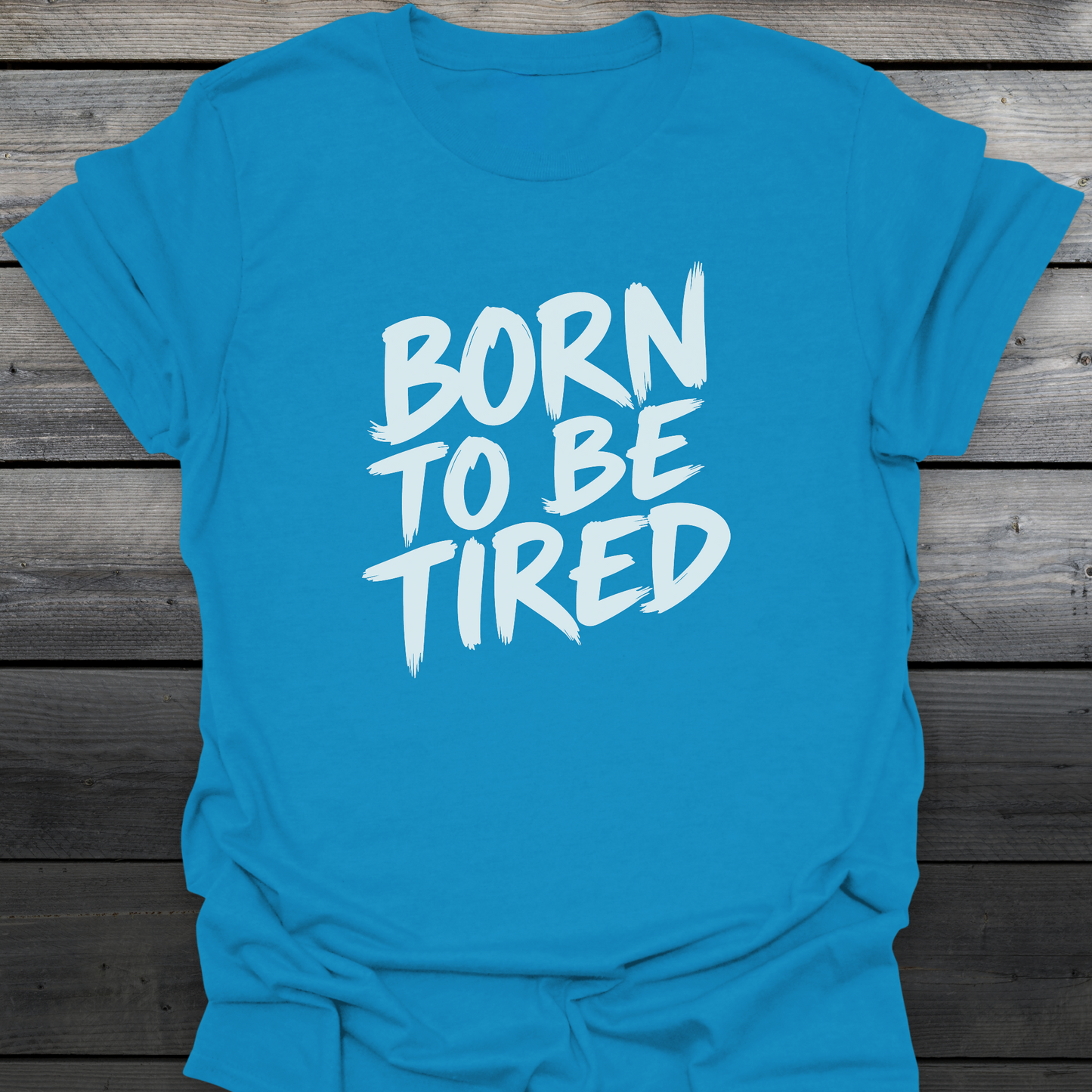 Born To Be Tired T-Shirt