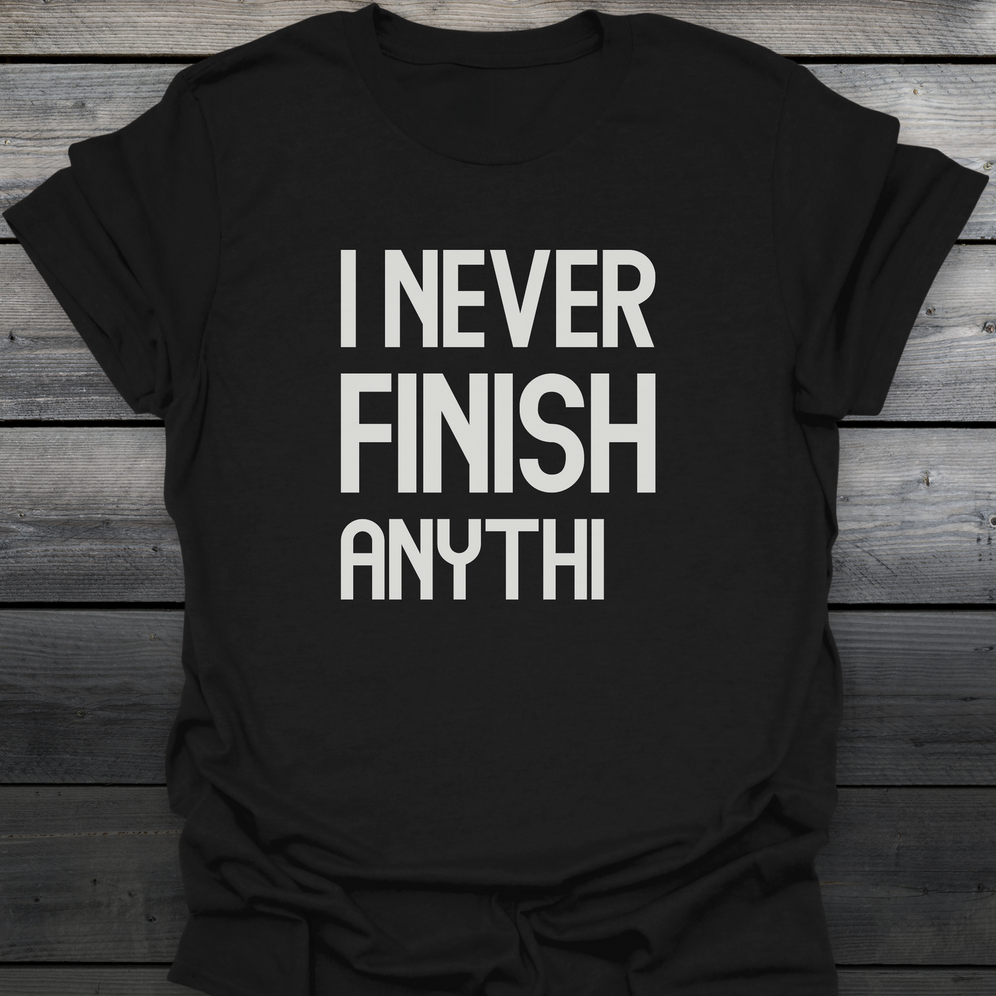 I Never Finish Anythi T-Shirt