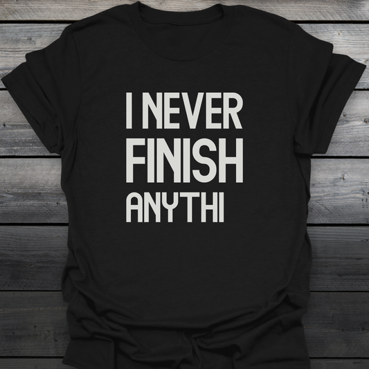 I Never Finish Anythi T-Shirt