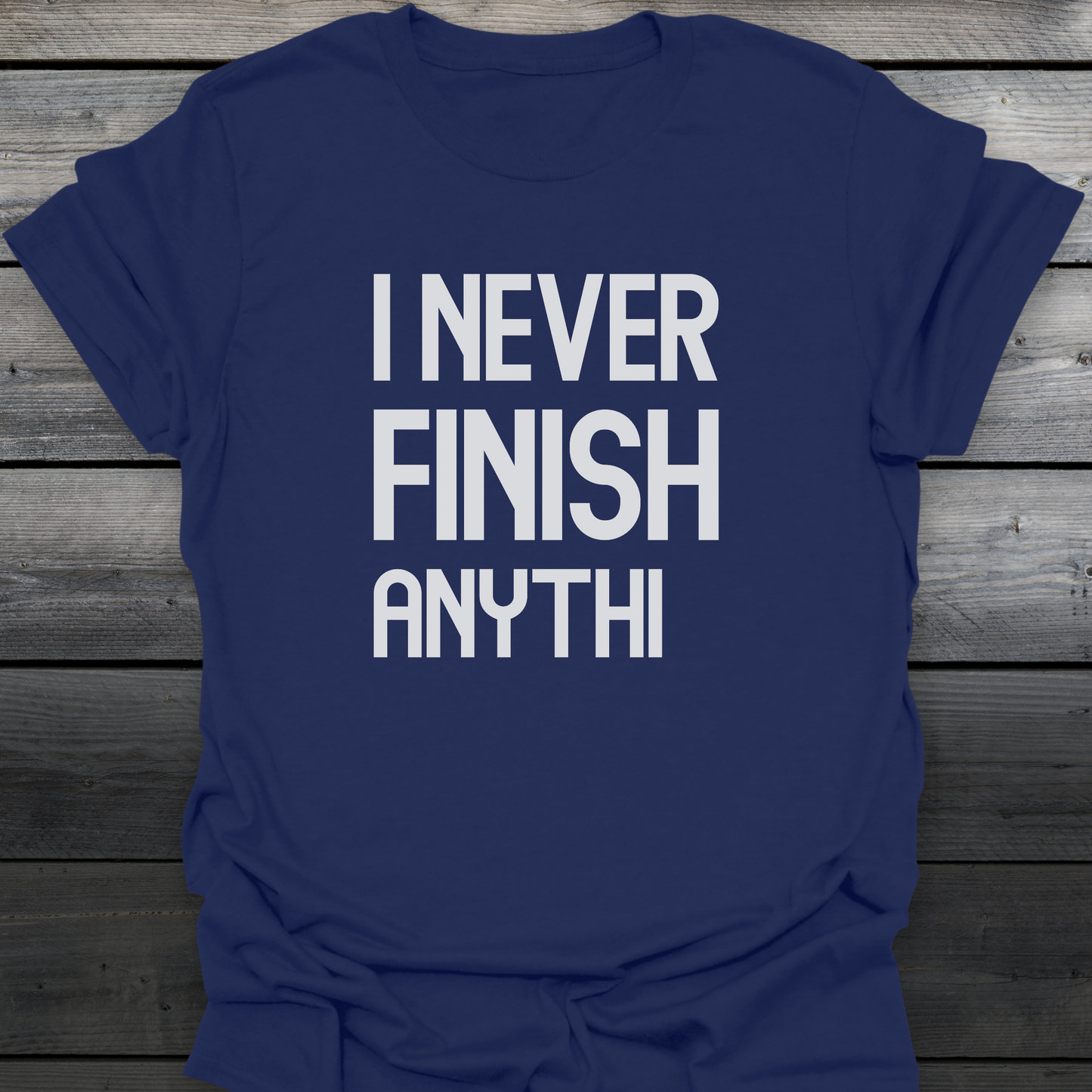I Never Finish Anythi T-Shirt
