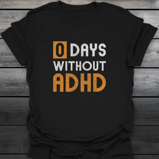 0 days Without ADHD T-Shirt
