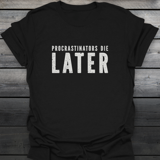 Procrastinators Die Later T-Shirt