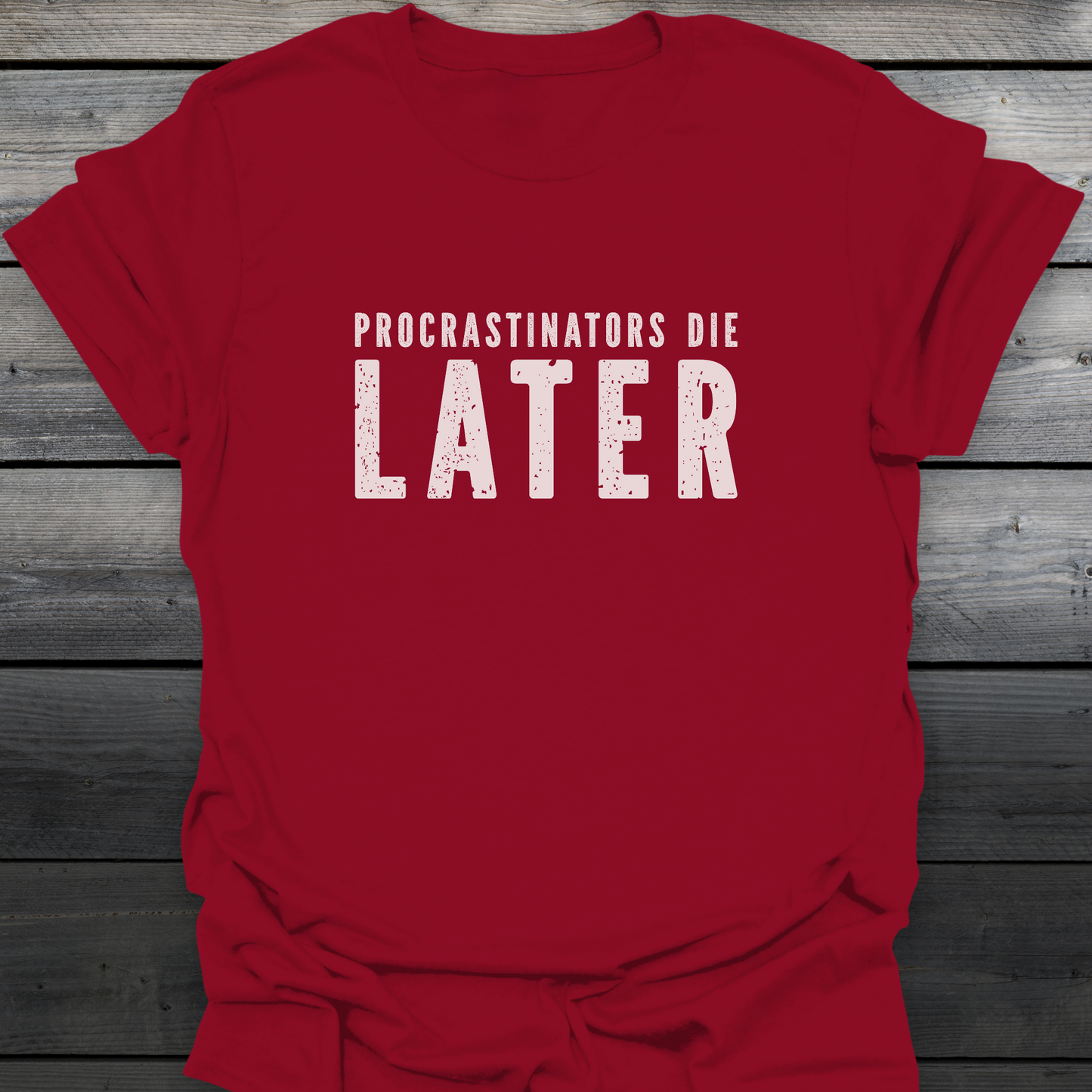 Procrastinators Die Later T-Shirt