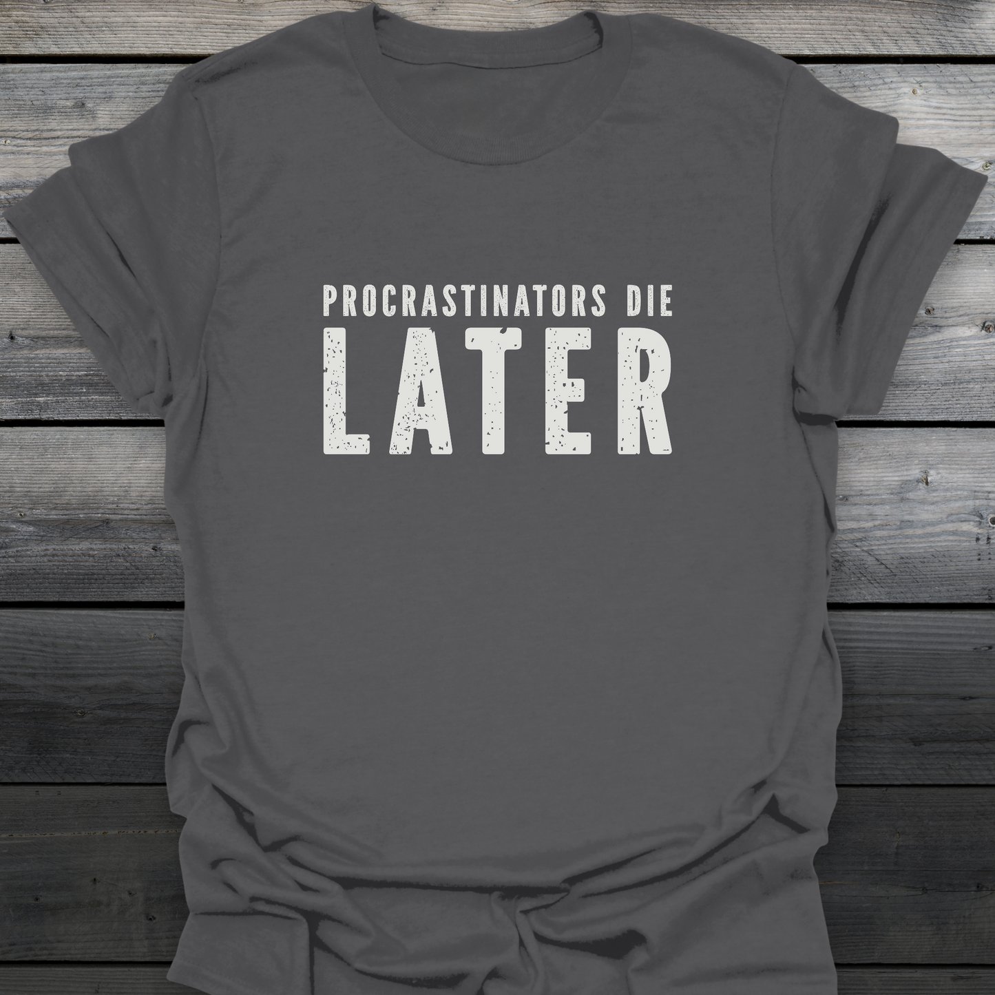 Procrastinators Die Later T-Shirt