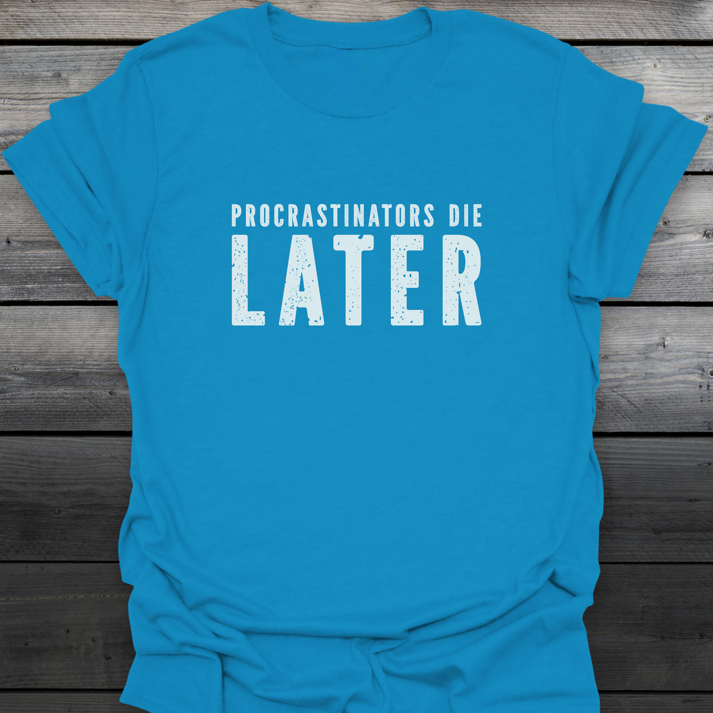 Procrastinators Die Later T-Shirt