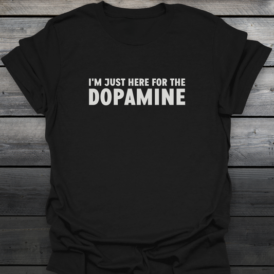 Just Here For The Dopamine T-Shirt