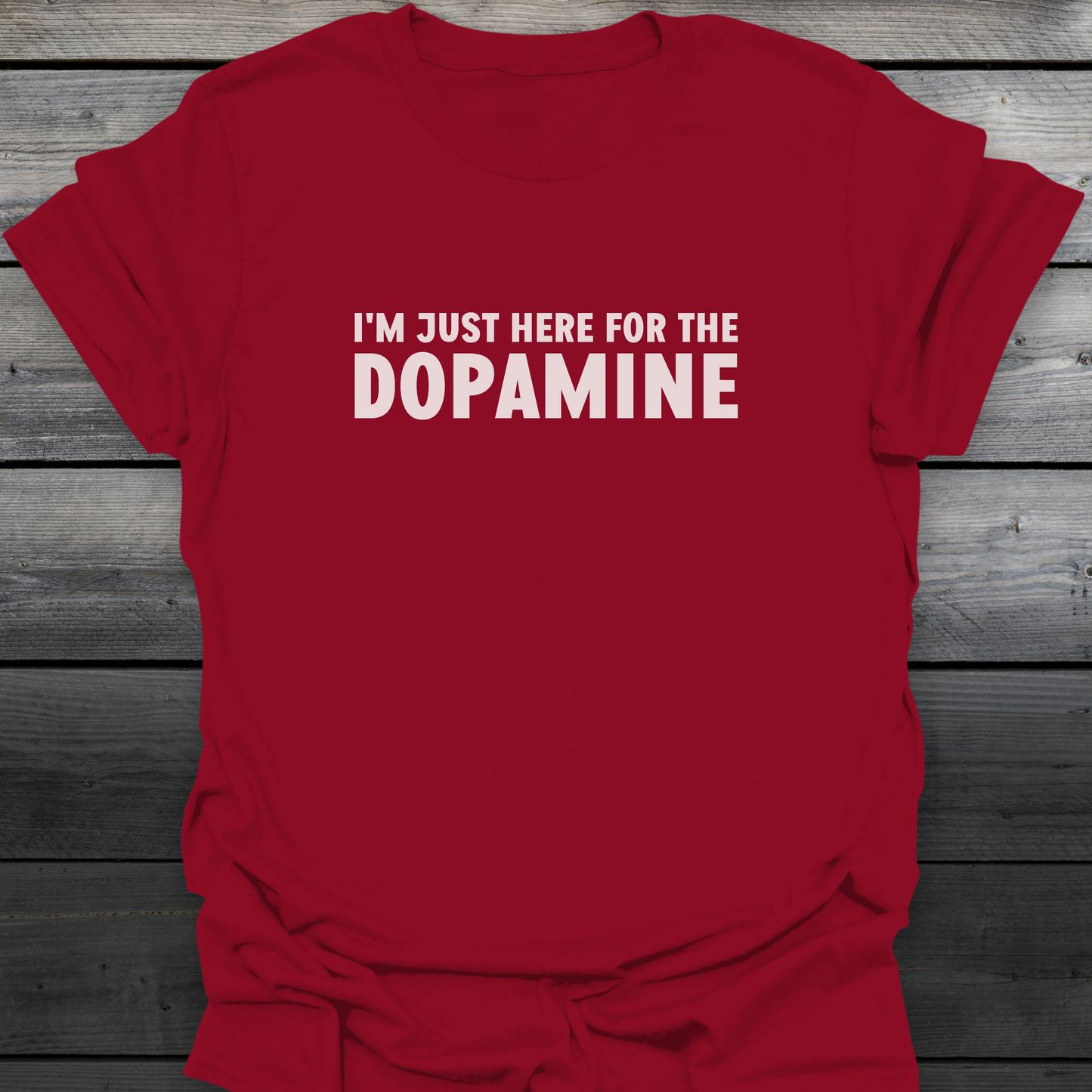Just Here For The Dopamine T-Shirt