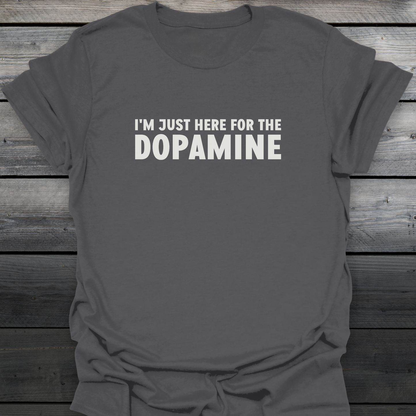 Just Here For The Dopamine T-Shirt