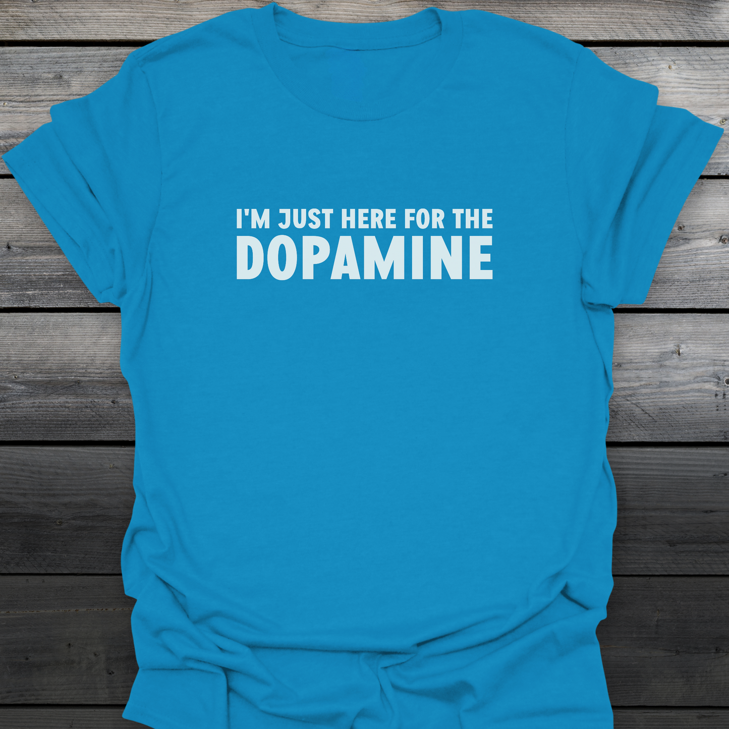Just Here For The Dopamine T-Shirt